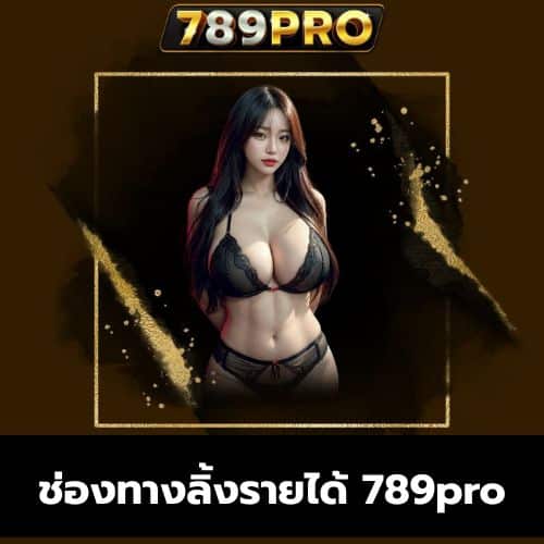 ช่องทางลิ้งรายได้ 789pro